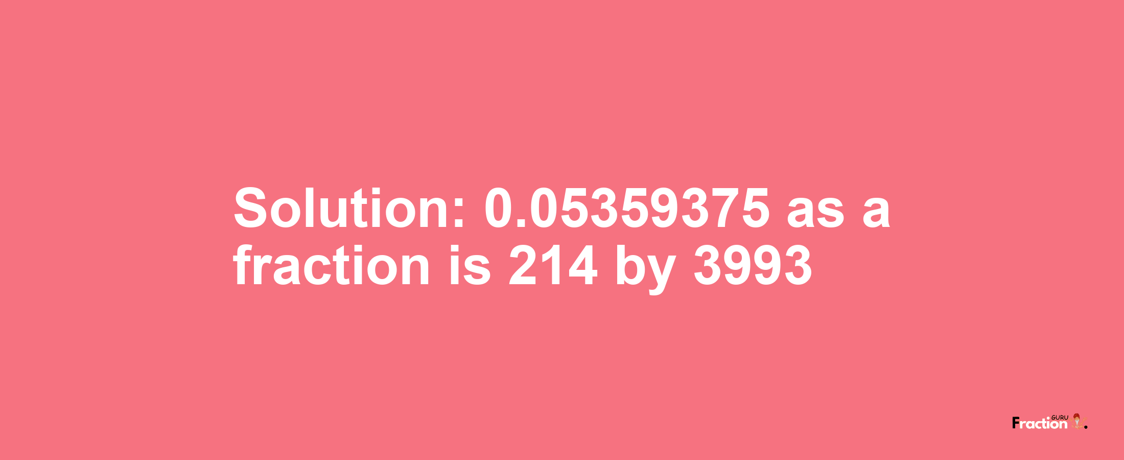 Solution:0.05359375 as a fraction is 214/3993